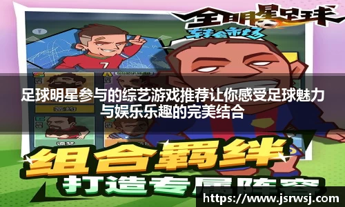 足球明星参与的综艺游戏推荐让你感受足球魅力与娱乐乐趣的完美结合