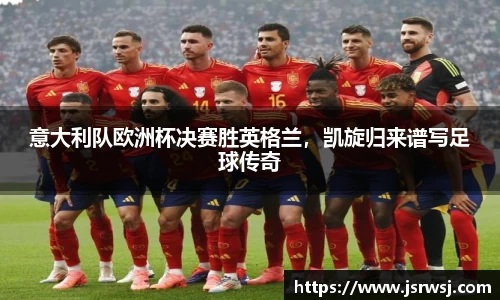 意大利队欧洲杯决赛胜英格兰，凯旋归来谱写足球传奇