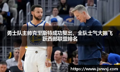 勇士队主帅克里斯特成功复出，全队士气大振飞跃西部联盟排名