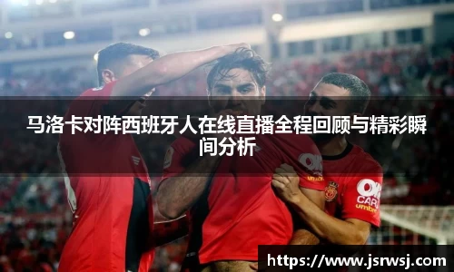 马洛卡对阵西班牙人在线直播全程回顾与精彩瞬间分析