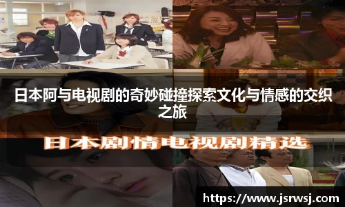 日本阿与电视剧的奇妙碰撞探索文化与情感的交织之旅